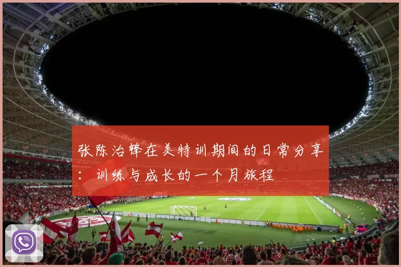 张陈治锋在美特训期间的日常分享：训练与成长的一个月旅程