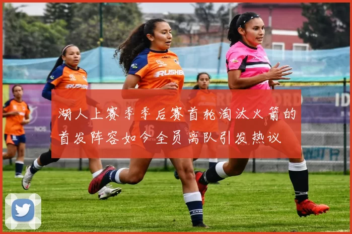 湖人上赛季季后赛首轮淘汰火箭的首发阵容如今全员离队引发热议